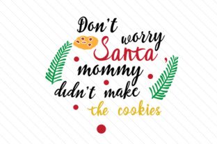 Don’t Worry Santa, Mommy Didn’t Make the Cookies — Christmas